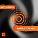 Matt Moratta - Where You Are (Original Mix)