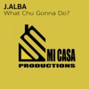 J. Alba - What Chu Gonna Do? (Original Mix)