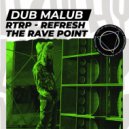 Dub Malub - RTRP Refresh The Rave Point (Original Mix)