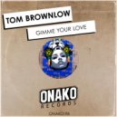 Tom Brownlow - Gimme Your Love (Original Mix)