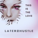 LaterzHustle - This is the Love (Original Mix)