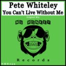 Pete Whiteley - You Can\'t Live Without Me (Original Mix)