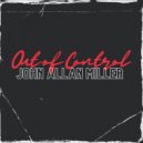 John Allan Miller - Out of Control ()