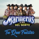 Los Marineros del Norte - Tu Que Fuistes ()