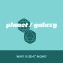 Planet Galaxy - Why Right Now (Planet Galaxy Dub)