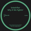 Soledrifter - Why R We Fightin'