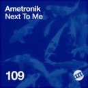 Ametronik - Next To Me (Original Mix)