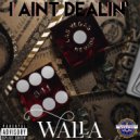 WaLLa - I Ain\'t Dealin\' ()