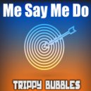 Trippy Bubbles - Me Say Me Do (Instrumental Version)