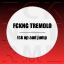 F*CKING TREMOLO - Fuck up and Jump
