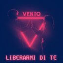 Vento - Liberarmi Di Te ()