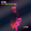 EXTRA - Stay (Throw This Love Away) (Original Mix)