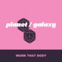 Planet Galaxy - Work That Body (Planet Galaxy Dub)