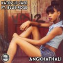 Kates Le Cafe Ft Blue Rose - Angkhathali (Original Mix)