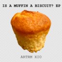 Artem Xio - Is A Muffin A Biscuit? (Original Mix)