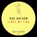 Our Anthem - Light My Fire