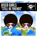 Disco Gurls - Still Be Friends
