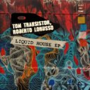 Tom Transistor, Roberto Lorusso - Liquid House (Original Mix)