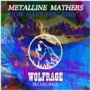 METALLINE MATHERS - HOW HAVE YOU BEEN ?