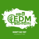 Hard EDM Workout - Don\'t Go Yet (Instrumental Workout Mix 140 bpm)