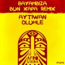 Aytiwan, Oluhle - Bayambiza (Bun Xapa Remix)