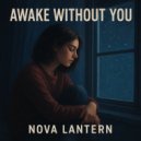 Nova Lantern - Awake Without You ()
