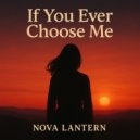 Nova Lantern - If You Ever Choose Me ()