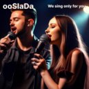 ooslada - We sing only for you ()