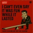 There Is No One But Me feat. BLKPND - I CAN'T EVEN SAY IT WAS FUN WHILE IT LASTED