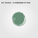 Ant. Shumak - In soberness of mind (Original Mix)