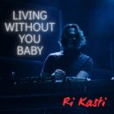 Ri Kasti - Living Without You Baby