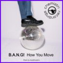 B.A.N.G! - How You Move (Original Mix)
