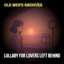 Old Men\'s Grooves - Lullaby for Lovers Left Behind (Original Mix)