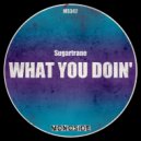 Sugartrane - What You Doin'