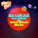 Da Lukas - What Would We Do