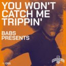 Babs Presents - Babs Presents - You Won\'t Catch Me Trippin Over U (Original Mix)