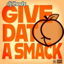 Dj Thadz - Give Dat A Smack ()