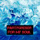 Partygreser - For My Soul ()