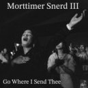 Morttimer Snerd III - Go Where I Send Thee