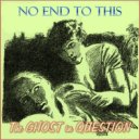 No End To This - The Ghost in Question (Original Mix)