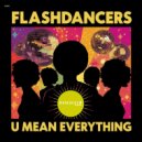 Flashdancers - U Mean Everything