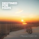 Destined For Mars - Please Hold On ()
