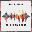 Paul Harwood - This Is My House