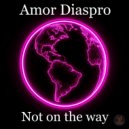 Amor Diaspro - Not on the way ()