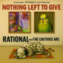 RATIONAL with The Cautious Arc - NOTHING LEFT TO GIVE (Edit)