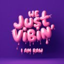 I AM RAW - WE JUST VIBIN'