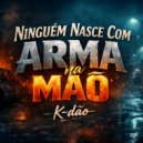K-dão - Ninguém Nasce Com Arma Na Mão