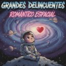 Grandes Delincuentes - Romántico Espacial