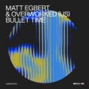 Matt Egbert, Overworked (US) - Bullet Time (Original Mix)