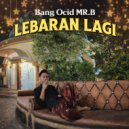 Bang Ocid MR.B - Lebaran Lagi ()